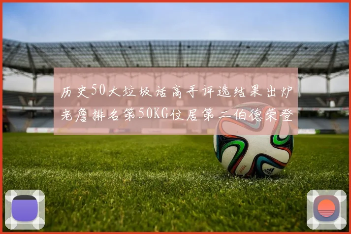 历史50大垃圾话高手评选结果出炉老詹排名第50KG位居第二伯德荣登榜首